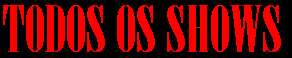 Todos os shows.bmp (18014 bytes)